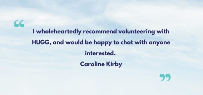 Quote from the current company secretary of HUGG. She recommends volunteering with HUGG and is happy to speak with anyone interested.